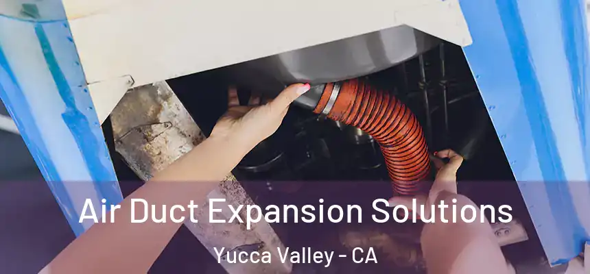 Air Duct Expansion Solutions Yucca Valley - CA
