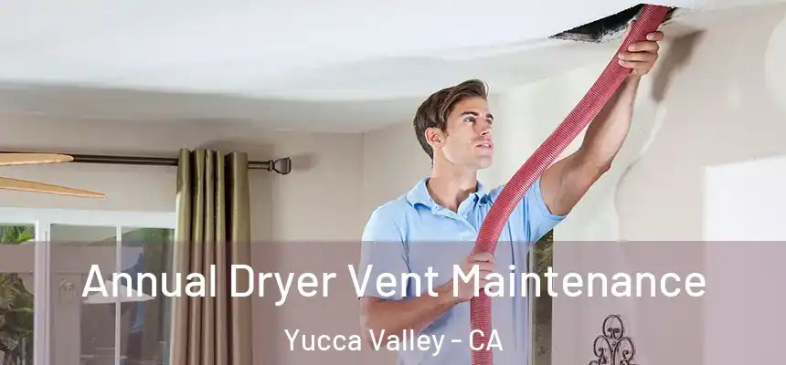  Annual Dryer Vent Maintenance Yucca Valley - CA