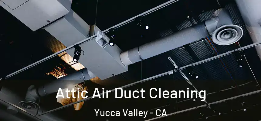 Attic Air Duct Cleaning Yucca Valley - CA