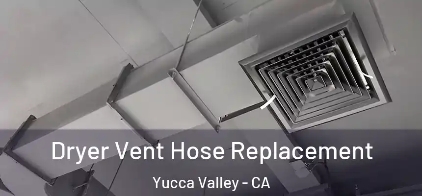 Dryer Vent Hose Replacement Yucca Valley - CA