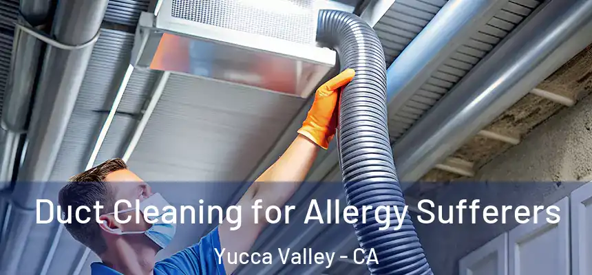  Duct Cleaning for Allergy Sufferers Yucca Valley - CA