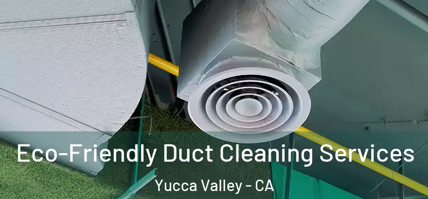  Eco-Friendly Duct Cleaning Services Yucca Valley - CA