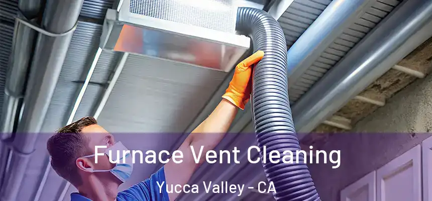 Furnace Vent Cleaning Yucca Valley - CA