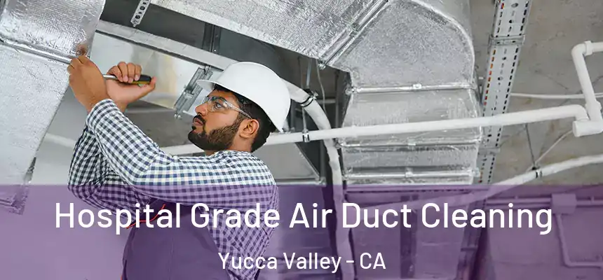 Hospital Grade Air Duct Cleaning Yucca Valley - CA