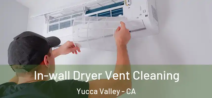 In-wall Dryer Vent Cleaning Yucca Valley - CA