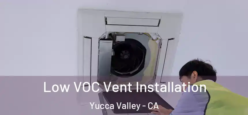  Low VOC Vent Installation Yucca Valley - CA