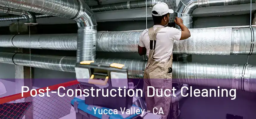  Post-Construction Duct Cleaning Yucca Valley - CA